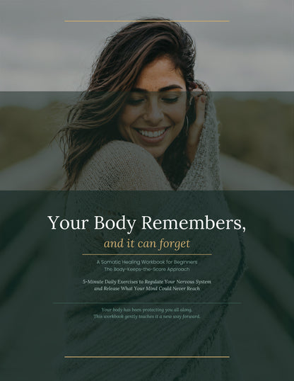 Your Body Remembers, and It Can Forget: Somatic Healing Workbook for Beginners